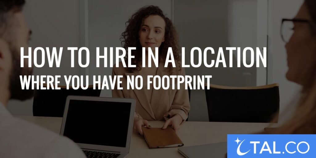 How to Hire in a Location Where You Have No Footprint